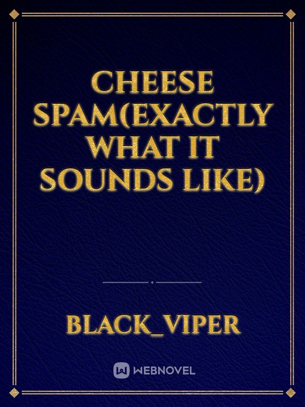 cheese spam(exactly what it sounds like)