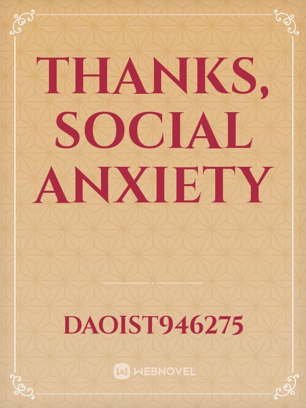 Thanks, social anxiety