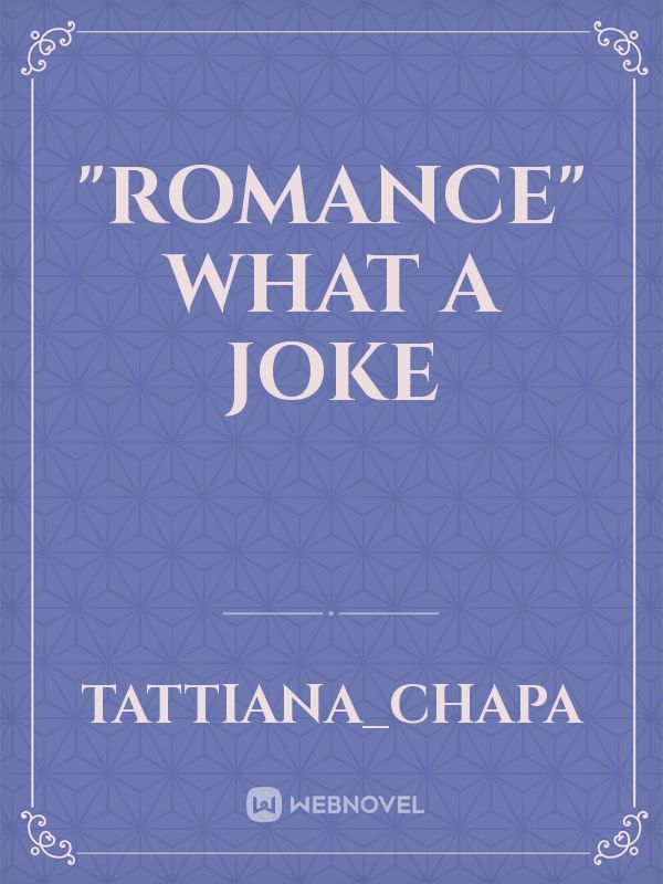 "Romance" 
What A Joke