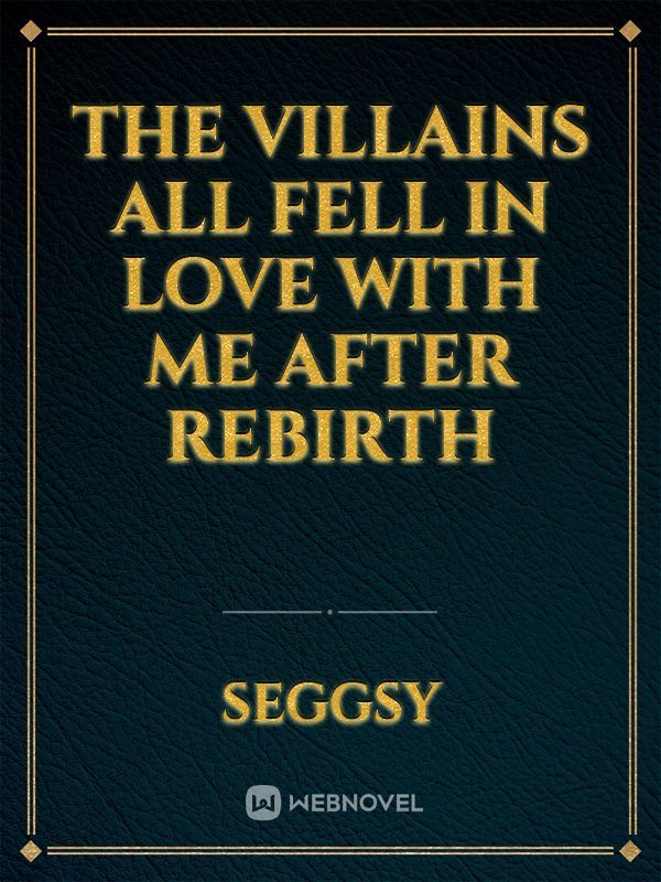 The Villains All Fell in Love with Me After Rebirth