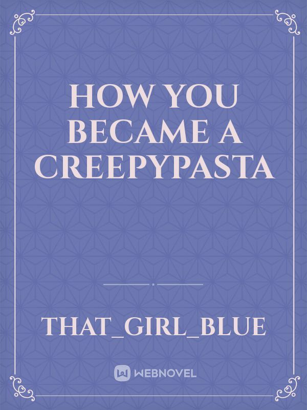 How YOU became a creepypasta