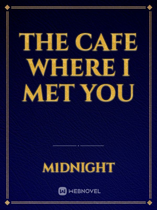 The cafe where i met you