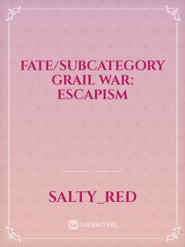 Fate/Subcategory Grail War: Escapism