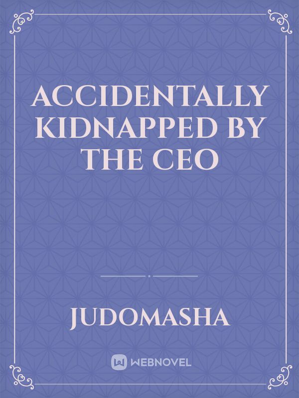 Accidentally kidnapped by the CEO Book