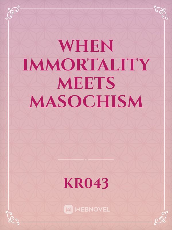 When Immortality Meets Masochism Book