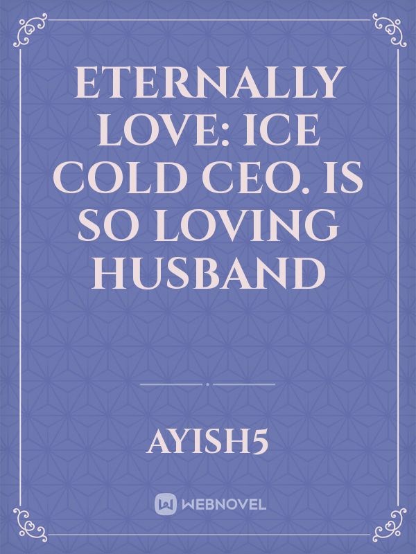Eternally love: ice cold ceo. is so loving husband Book