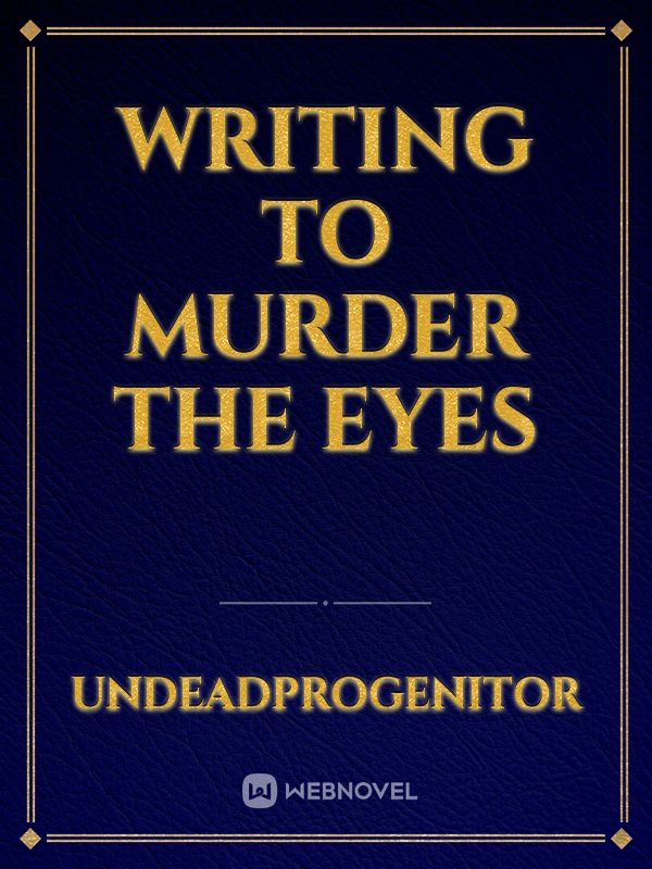 Writing to murder the eyes
