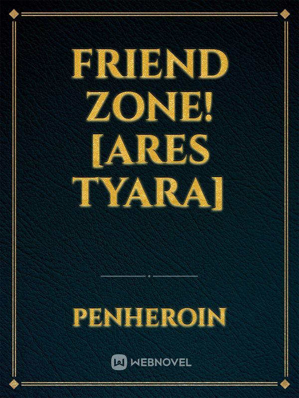 Friend Zone! [Ares Tyara]