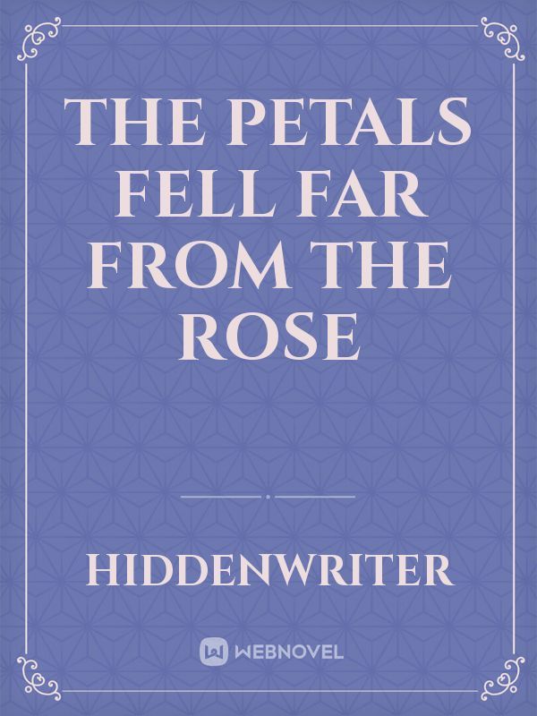The Petals Fell Far From The Rose