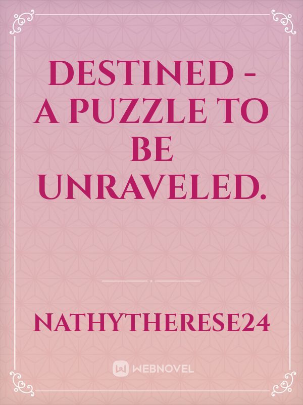 DESTINED - A Puzzle To Be Unraveled.