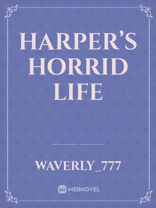 Harper’s Horrid Life