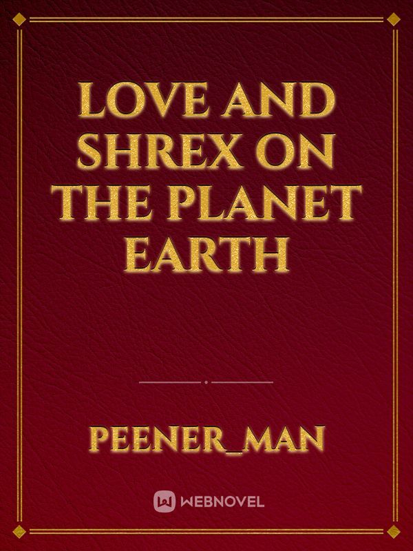 love and shrex on the planet earth