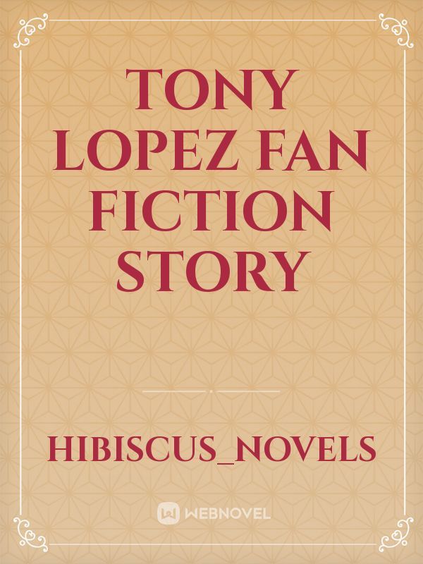 Tony Lopez fan fiction story