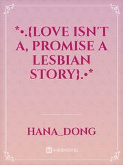 *•.{Love Isn't A, Promise A Lesbian story}.•* Book