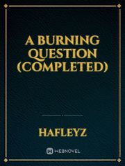 A Burning Question
(completed) Book