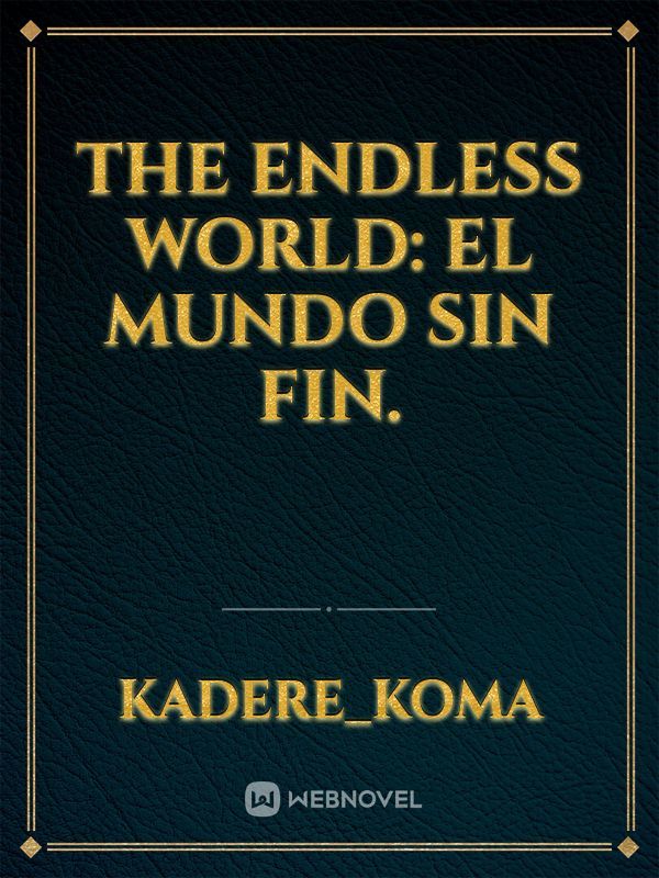 THE ENDLESS WORLD: El mundo sin fin.