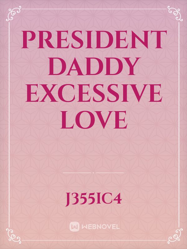 president daddy excessive love