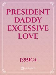 president daddy excessive love Book