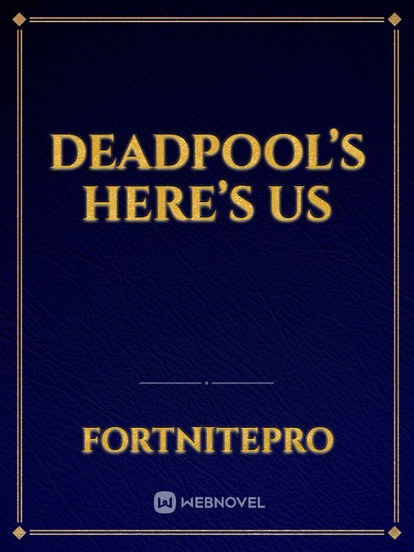 Deadpool’s here’s us