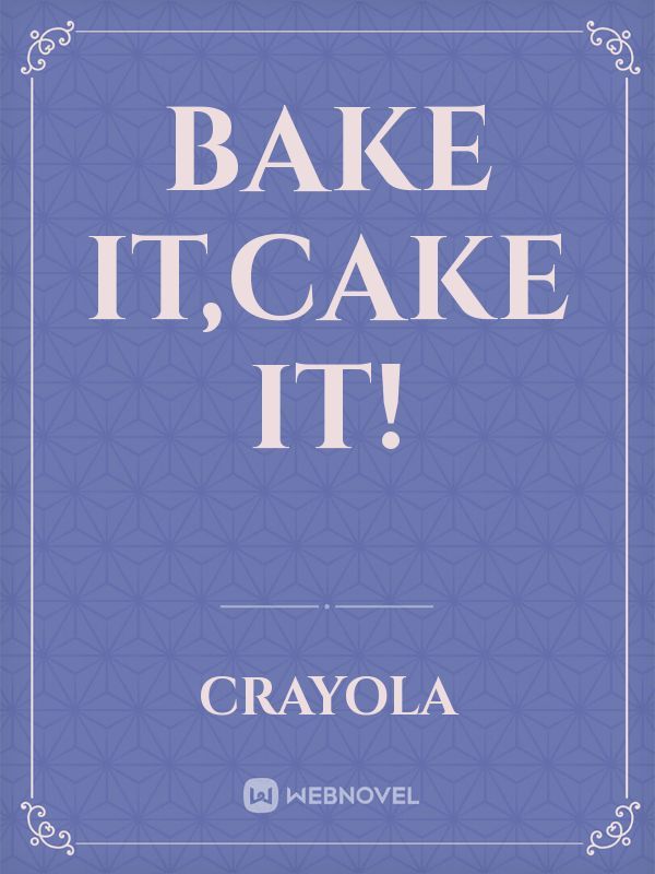 Bake it,cake it!