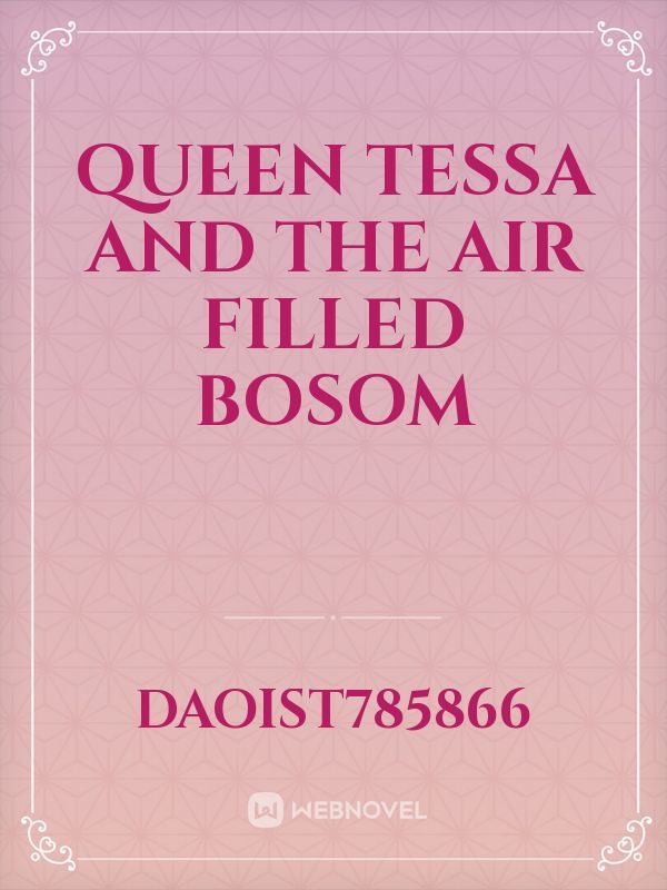 Queen Tessa and the air filled bosom