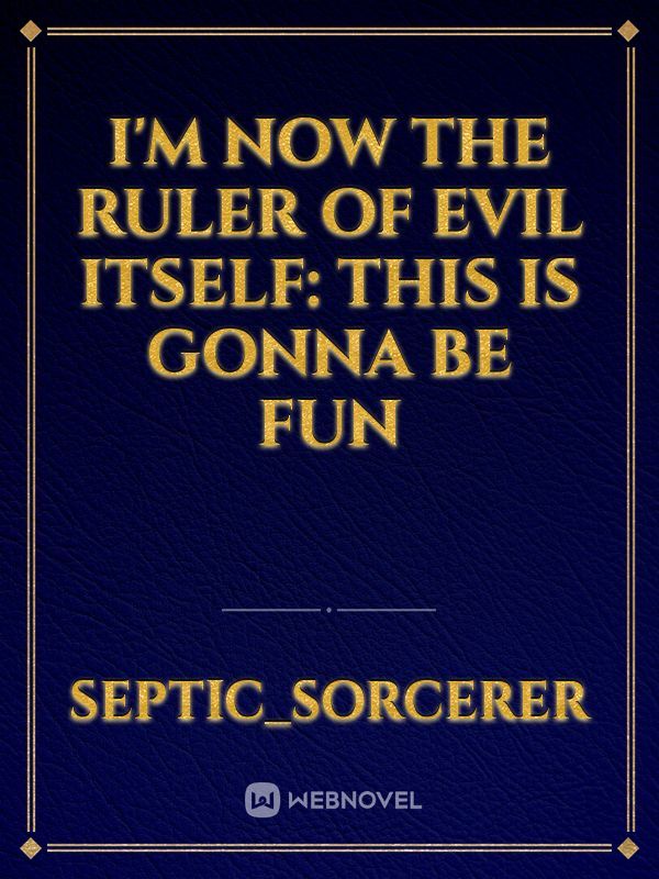 I'm Now The Ruler Of Evil Itself: This Is Gonna Be Fun Book