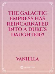 The Galactic Empress has Reincarnated into a Duke's Daughter?! Book