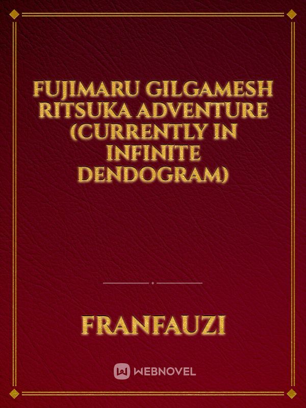 Fujimaru Gilgamesh Ritsuka Adventure
(Currently in Infinite Dendogram)