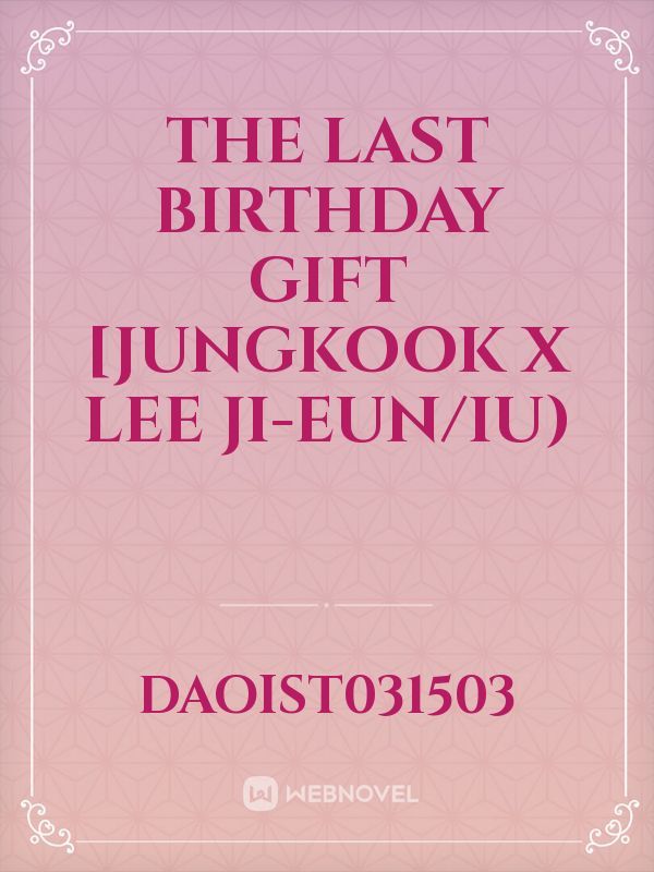The Last Birthday Gift [Jungkook x Lee Ji-Eun/IU)