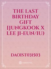 The Last Birthday Gift [Jungkook x Lee Ji-Eun/IU) Book