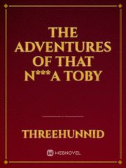 THE ADVENTURES OF THAT N***A TOBY Book