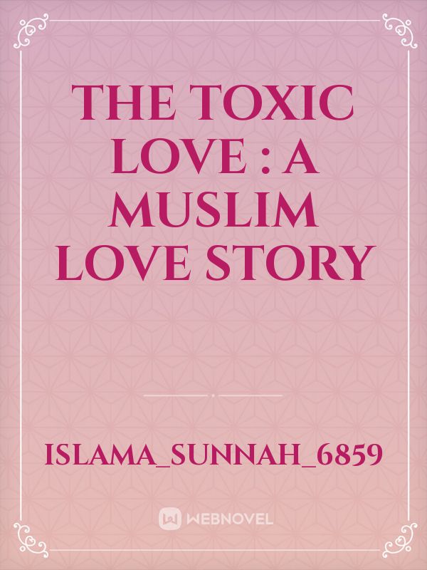 The Toxic Love : A Muslim love story