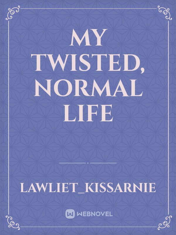 My Twisted, Normal Life