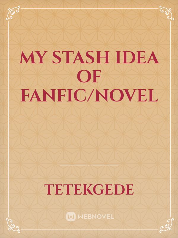 My Stash Idea of Fanfic/Novel Book