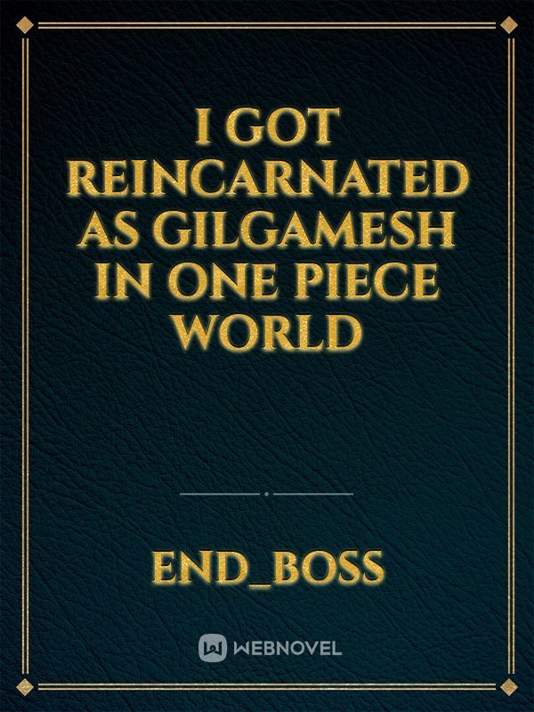 I got reincarnated as Gilgamesh in One Piece world