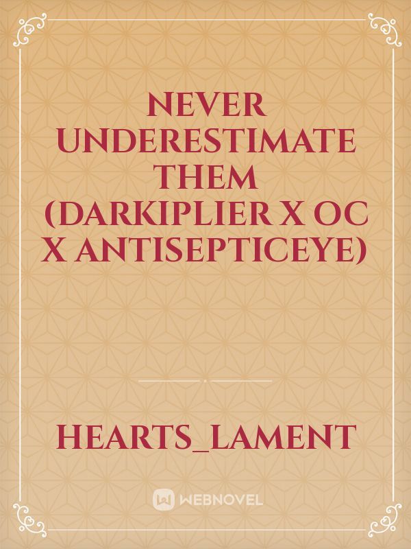 Never Underestimate Them (Darkiplier x OC x Antisepticeye)