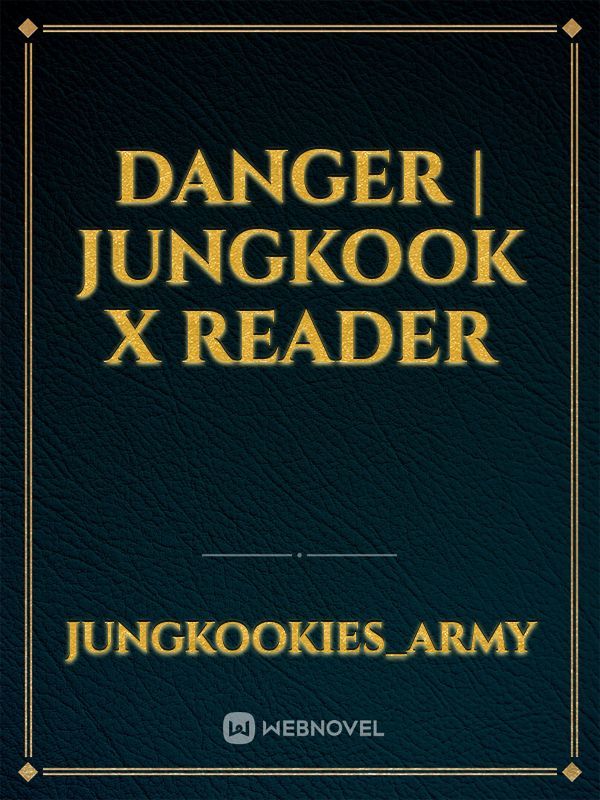 Danger | Jungkook x Reader