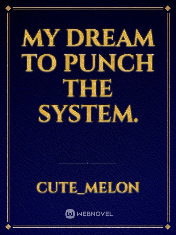 My Dream to punch the system.