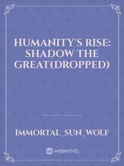 Humanity's Rise: Shadow The Great(dropped) Book