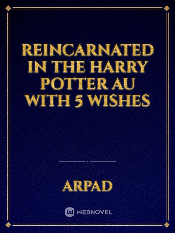 Reincarnated in the Harry Potter AU with 5 Wishes