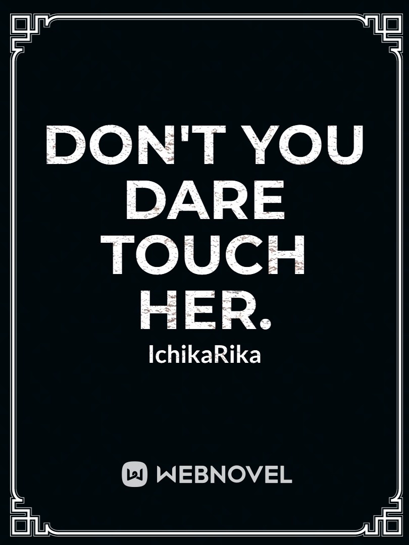 Don't you dare touch her.