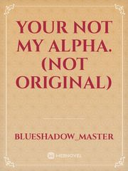 Your not my alpha. (not original) Book