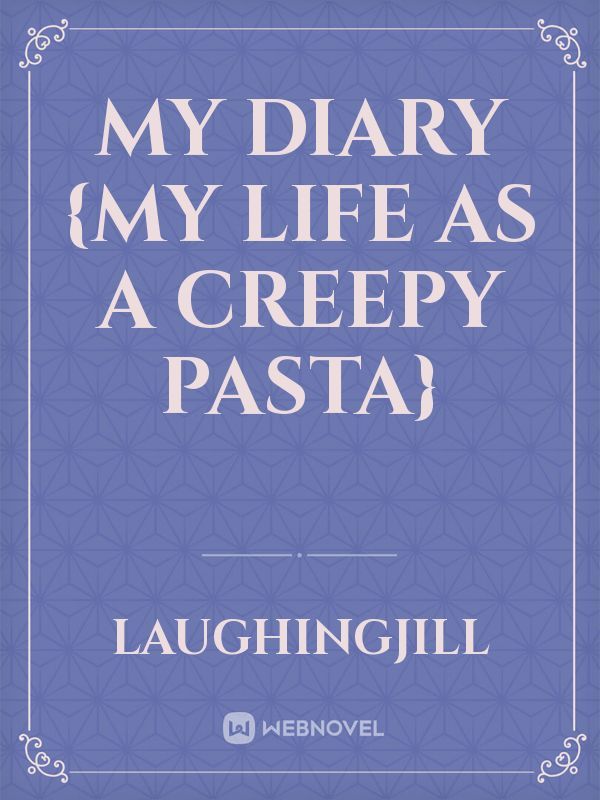 My diary {my life as a creepy pasta}