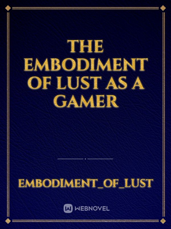 The Embodiment Of Lust As A Gamer