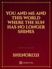 you and me and this world where the sun has no longer shines Book