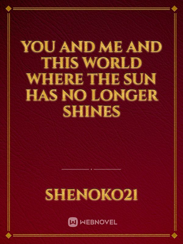 you and me and this world where the sun has no longer shines Book