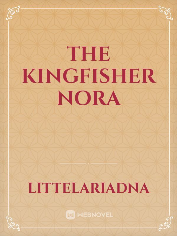 THE KINGFISHER NORA