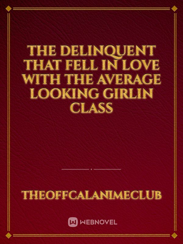 The Delinquent That Fell In Love With The Average Looking GirlIn Class