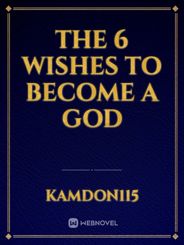 The 6 Wishes to Become a God