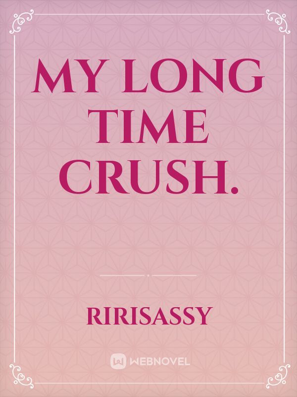 My Long Time Crush.